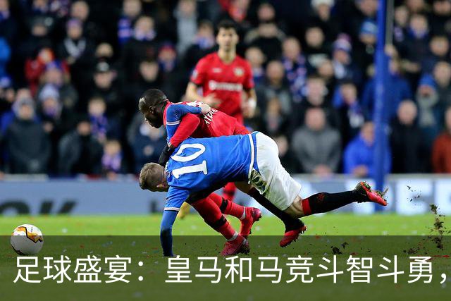 足球盛宴：皇马和马竞斗智斗勇，阿森纳欲追八连胜