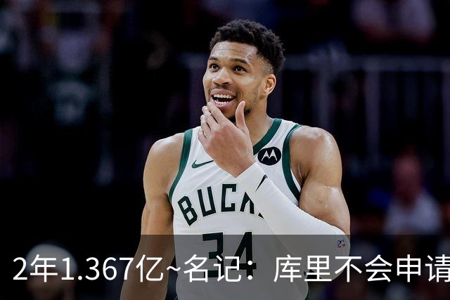 2年1.367亿~名记：库里不会申请交易 他和勇士都打算今夏提前续约